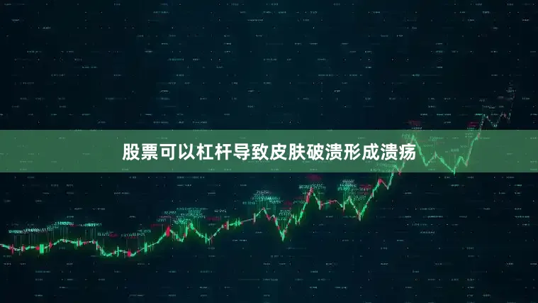 股票可以杠杆导致皮肤破溃形成溃疡