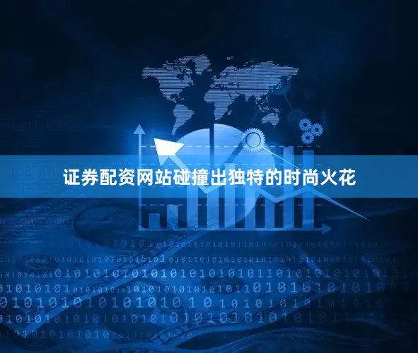 证券配资网站碰撞出独特的时尚火花