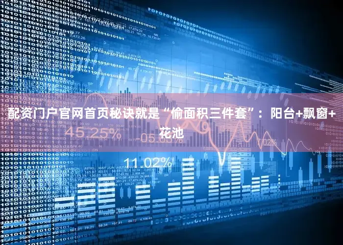 配资门户官网首页秘诀就是“偷面积三件套”：阳台+飘窗+花池