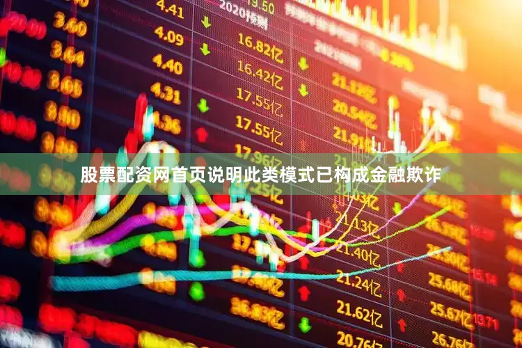 股票配资网首页说明此类模式已构成金融欺诈