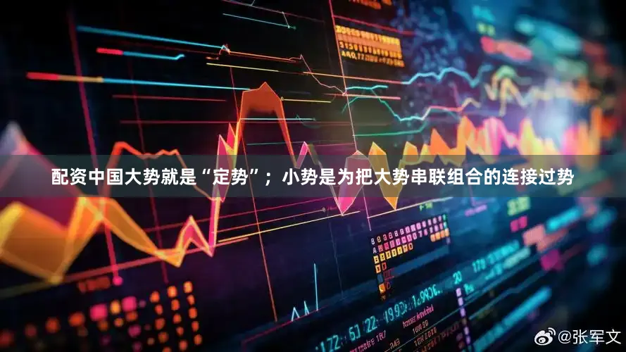配资中国大势就是“定势”；小势是为把大势串联组合的连接过势