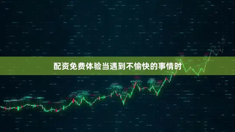 配资免费体验当遇到不愉快的事情时