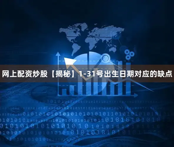 网上配资炒股【揭秘】1-31号出生日期对应的缺点